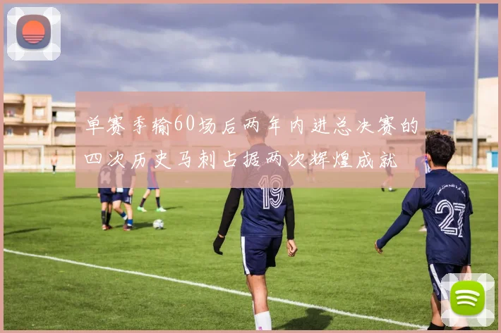 单赛季输60场后两年内进总决赛的四次历史马刺占据两次辉煌成就